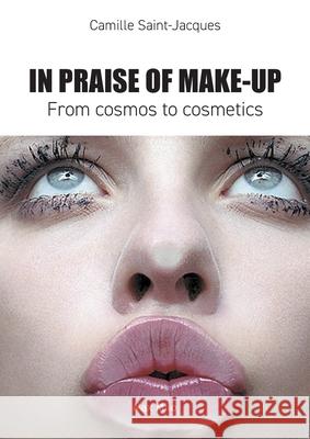 In Praise of Make-Up: From Cosmos to Cosmetics Camille Saint-Jacques 9782315012725 Max Milo Editions - książka