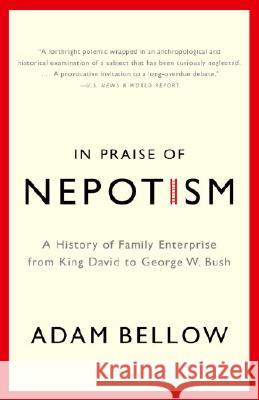 In Praise of Nepotism: A History of Family Enterprise from King David to George W. Bush Adam Bellow 9780385493895 Anchor Books - książka