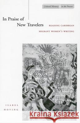 In Praise of New Travelers: Reading Caribbean Migrant Women's Writing Hoving, Isabel 9780804729475 Stanford University Press - książka
