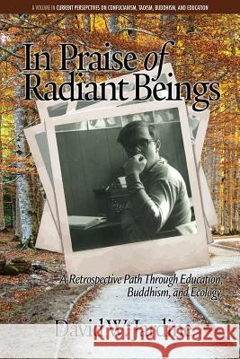 In Praise of Radiant Beings: A Retrospective Path Through Education, Buddhism and Ecology David W. Jardine 9781681236049 Eurospan (JL) - książka