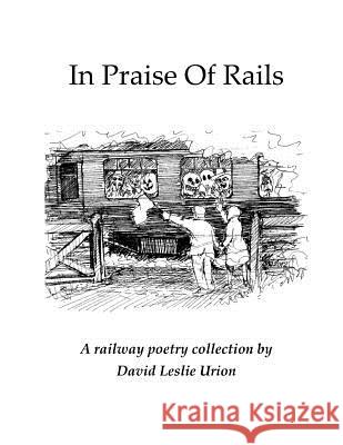 In Praise Of Rails: A Railway poetry Collection Urion, David Leslie 9781495916519 Createspace - książka