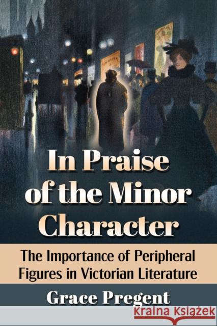 In Praise of the Minor Character Grace Pregent 9781476687278 McFarland & Co Inc - książka