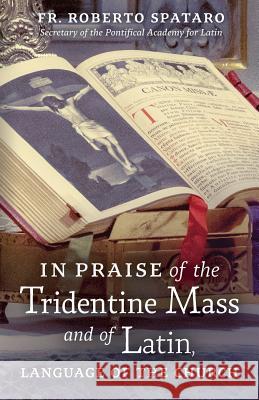 In Praise of the Tridentine Mass and of Latin, Language of the Church Fr Roberto Spataro Raymond Leo Cardinal Burke Patrick M. Owens 9781621384618 Angelico Press - książka