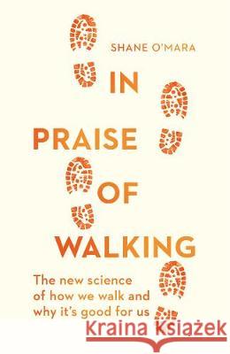 In Praise of Walking: The new science of how we walk and why it’s good for us Shane O'Mara 9781847925015 Vintage Publishing - książka
