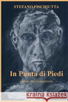 In punta di piedi: Andare oltre le apparenze Pischiutta, Stefano 9781717489357 Createspace Independent Publishing Platform - książka