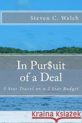 In Pursuit of a Deal: 5 Star Travel on a 2 Star Budget Steven C. Welch 9781490940830 Createspace - książka