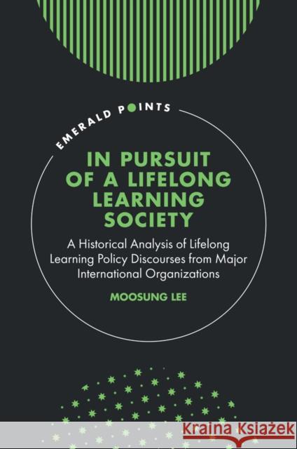 In Pursuit of a Lifelong Learning Society: A Historical Analysis of Lifelong Learning Policy Discourses from Major International Organizations Moosung Lee 9781837080694 Emerald Publishing Limited - książka