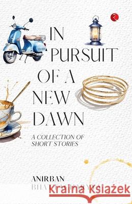 In Pursuit of a New Dawn: A Collection of Short Stories Anirban Bhattacharyya 9789361564727 Rupa Publications India Pvt. Ltd - książka