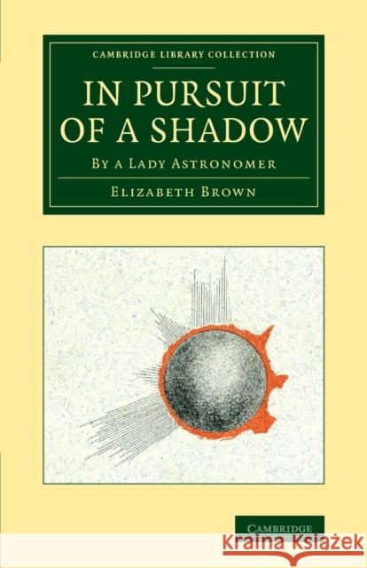 In Pursuit of a Shadow: By a Lady Astronomer Brown, Elizabeth 9781108074445 Cambridge University Press - książka