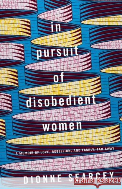 In Pursuit of Disobedient Women: A Memoir of Love, Rebellion, and Family, Far Away Dionne Searcey 9780399179877 Random House USA Inc - książka