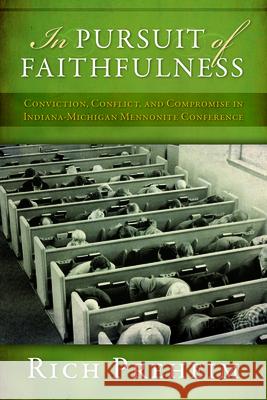 In Pursuit of Faithfulness: Conviction, Conflict, and Compromise in the Indiana-Michigan Mennonite Conference Rich Preheim 9780836199994 Herald Press (VA) - książka