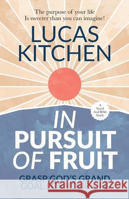 In Pursuit Of Fruit: Grasp God's Grand Goal For Your Life Lucas Kitchen 9781685430009 Free Grace International - książka