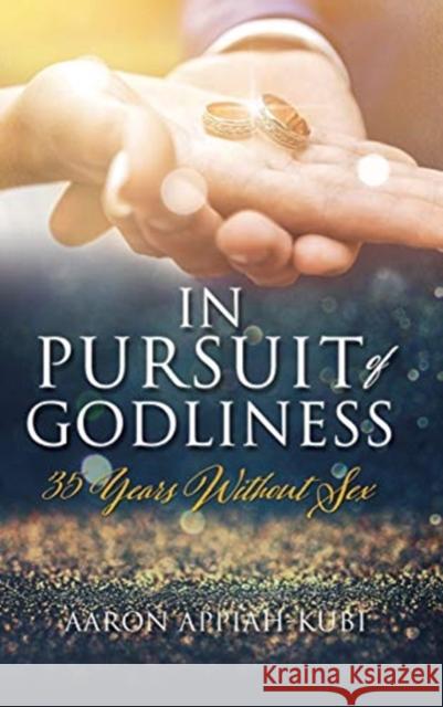 In Pursuit of Godliness: 35 Years Without Sex Aaron Appiah-Kubi 9781630505110 Xulon Press - książka