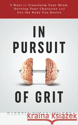 In Pursuit of Grit: 5 Ways to Transform Your Mind, Develop Your Character and Get the Body You Desire Ccs Darrell Williams 9780692890837 Darrell Williams - książka