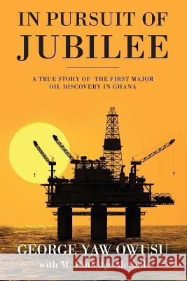 In Pursuit of Jubilee: A True Story of the First Major Oil Discovery in Ghana George y. Owusu M. Rutledge McCall 9780997351972 Avenue Lane Press - książka