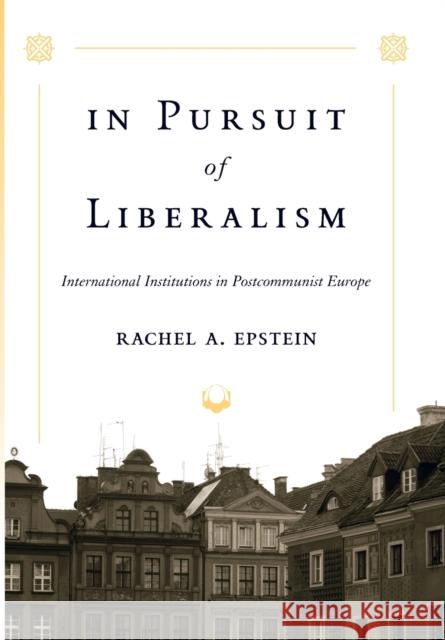 In Pursuit of Liberalism: International Institutions in Postcommunist Europe Epstein, Rachel A. 9780801889776 Johns Hopkins University Press - książka