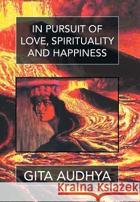 In pursuit of Love, Spirituality, and Happiness Audhya, Gita 9781503542044 Xlibris Corporation - książka