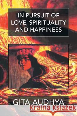 In pursuit of Love, Spirituality, and Happiness Audhya, Gita 9781503542051 Xlibris Corporation - książka