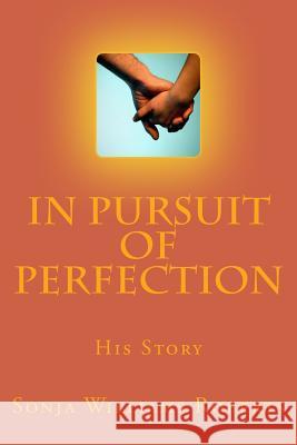 In Pursuit of Perfection: His Story Sonja Williams Roberts 9781512156027 Createspace Independent Publishing Platform - książka