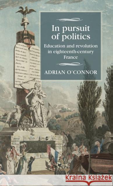 In Pursuit of Politics: Education and Revolution in Eighteenth-Century France Adrian O'Connor 9781526120564 Manchester University Press - książka