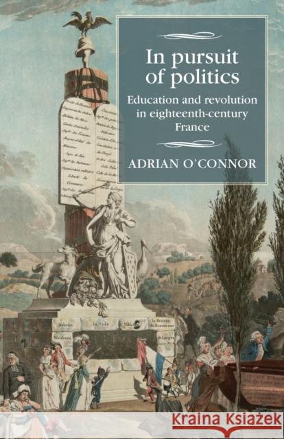 In Pursuit of Politics: Education and Revolution in Eighteenth-Century France O'Connor, Adrian 9781526143037 Manchester University Press - książka