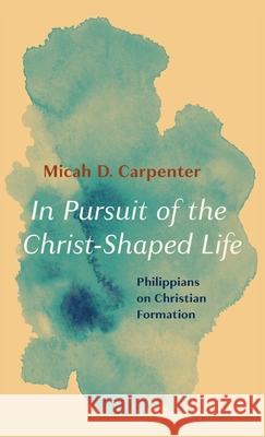 In Pursuit of the Christ-Shaped Life Micah D Carpenter 9781666711783 Wipf & Stock Publishers - książka