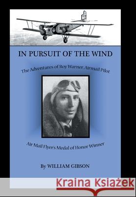 In Pursuit of the Wind: The Adventures of Roy Warner, Airmail Pilot William Gibson 9781669804437 Xlibris Us - książka