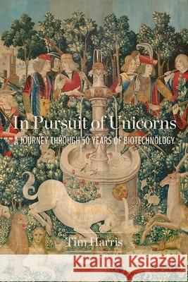 In Pursuit of Unicorns: A Journey Through 50 Years of Biotechnology Tim Harris 9781621824985 Cold Spring Harbor Laboratory Press - książka