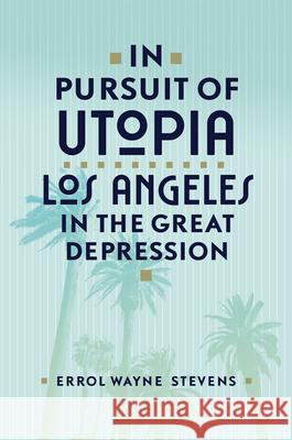 In Pursuit of Utopia: Los Angeles in the Great Depression Errol Wayne Stevens 9780806192260 Eurospan (JL) - książka