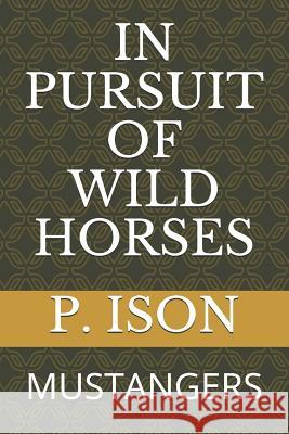 In Pursuit of Wild Horses: Mustangers P. G. Ison 9781075756825 Independently Published - książka