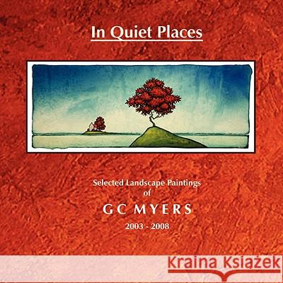 In Quiet Places: Selected Landscape Paintings of GC Myers 2003-2008 GC Myers 9781435716704 Lulu.com - książka