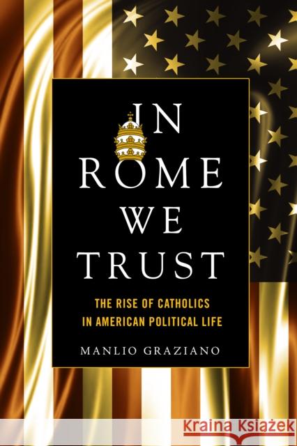 In Rome We Trust: The Rise of Catholics in American Political Life Manlio Graziano 9781503600355 Stanford University Press - książka