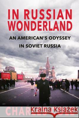 In Russian Wonderland: An American's Odyssey in Soviet Russia Charles E Cole 9780999603208 Charles Cole - książka