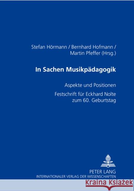 In Sachen Musikpaedagogik: Aspekte Und Positionen- Festschrift Fuer Eckhard Nolte Zum 60. Geburtstag Hörmann, Stefan 9783631514580 Peter Lang Gmbh, Internationaler Verlag Der W - książka