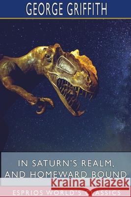 In Saturn's Realm, and Homeward Bound (Esprios Classics) George Griffith 9781715672379 Blurb - książka