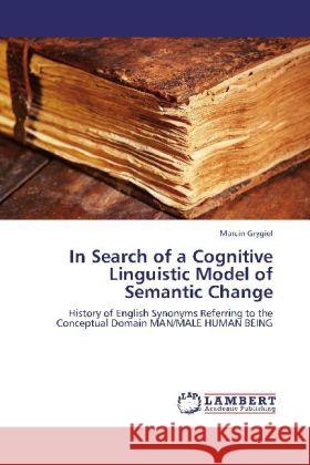 In Search of a Cognitive Linguistic Model of Semantic Change Grygiel, Marcin 9783848435166 LAP Lambert Academic Publishing - książka