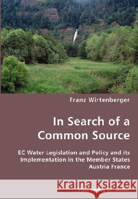 In Search of a Common Source- EC Water Legislation and Policy and its Implementation in the Member States Austria France Franz Wirtenberger 9783836445559 VDM Verlag Dr. Mueller E.K. - książka