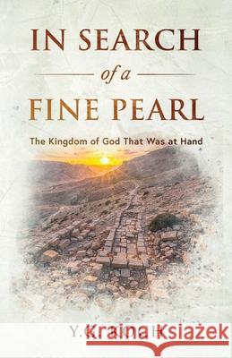 In Search of a Fine Pearl: The Kingdom of God That Was at Hand Y. G. Koch 9783000836893 Kog House Press - książka
