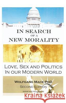 In Search of a New Morality: Love, Sex and Politics in our Modern World Mack, Wolfgang a. 9781479294084 Createspace - książka