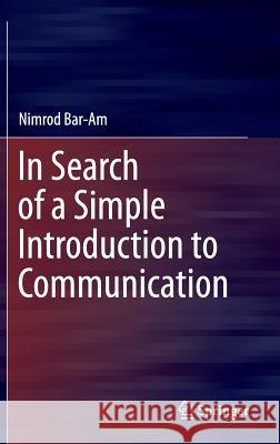 In Search of a Simple Introduction to Communication Nimrod Bar-Am 9783319256238 Springer - książka