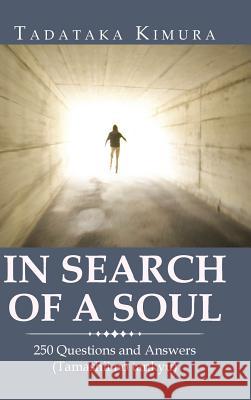 In Search of a Soul: 250 Questions and Answers (Tamashii No Tankyu) Tadataka Kimura 9781546288923 Authorhouse UK - książka