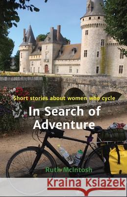 In Search of Adventure: Short stories about women who cycle Ruth J. McIntosh 9781838180225 Good Apple Copy - książka