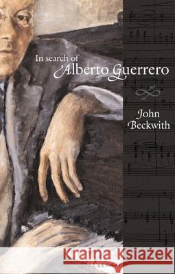 In Search of Alberto Guerrero John Beckwith 9781554584420 Wilfrid Laurier University Press - książka