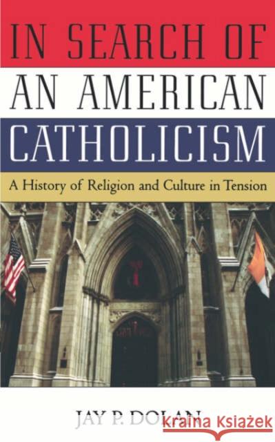 In Search of an American Catholicism: A History of Religion and Culture in Tension Dolan, Jay P. 9780195168853 Oxford University Press - książka