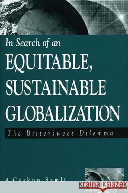 In Search of an Equitable, Sustainable Globalization: The Bittersweet Dilemma Samli, A. Coskun 9781567205121 Quorum Books - książka