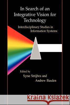 In Search of an Integrative Vision for Technology: Interdisciplinary Studies in Information Systems Strijbos, Sytse 9781441940704 Springer - książka