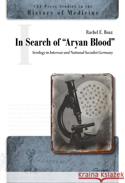 In Search of Aryan Blood: Serology in Interwar and National Socialist Germany Boaz, Rachel E. 9789639776500 Central European University Press - książka