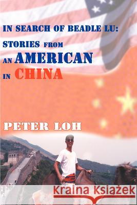 In Search of Beadle Lu: Stories from an American in China Loh, Peter L. 9780595097371 Writers Club Press - książka