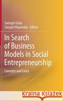 In Search of Business Models in Social Entrepreneurship: Concepts and Cases Samapti Guha Satyajit Majumdar 9789811603891 Springer - książka