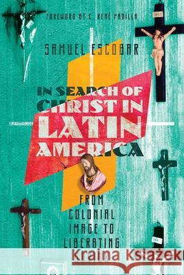 In Search of Christ in Latin America: From Colonial Image to Liberating Savior Samuel Escobar 9780830851867 IVP Academic - książka